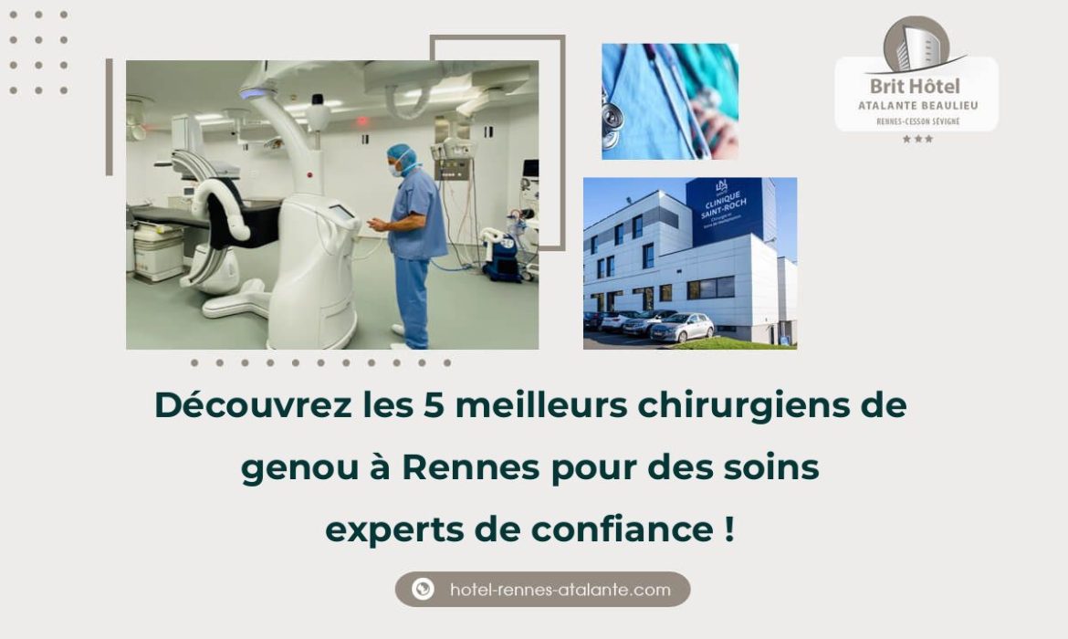 Découvrez les 5 meilleurs chirurgiens de genou à Rennes pour des soins experts de confiance !