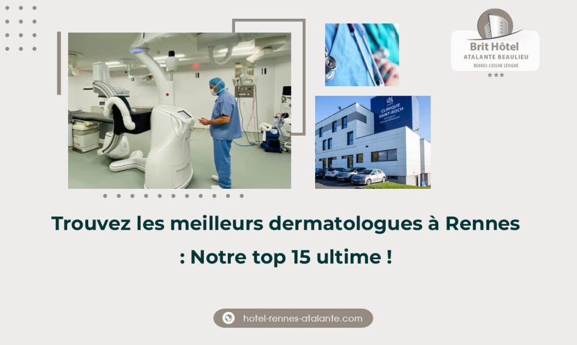 Trouvez les meilleurs dermatologues à Rennes : Notre top 15 ultime !